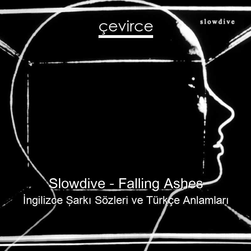 Slowdive – Falling Ashes İngilizce Şarkı Sözleri Türkçe Anlamları
