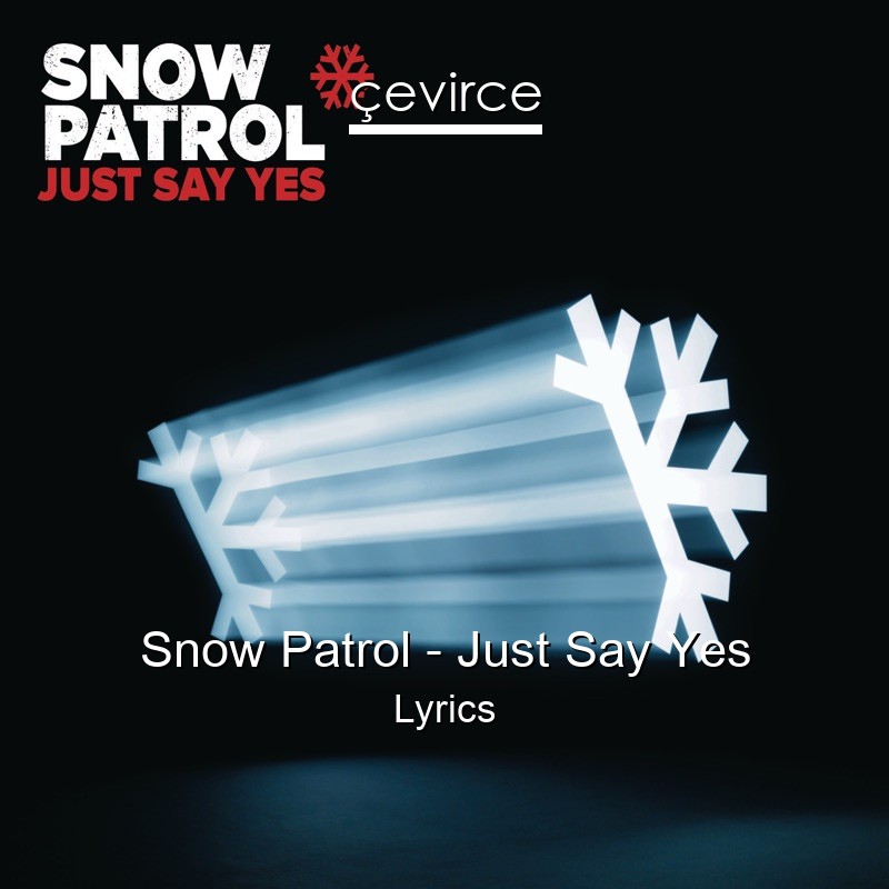 Snow Patrol – Just Say Yes Lyrics