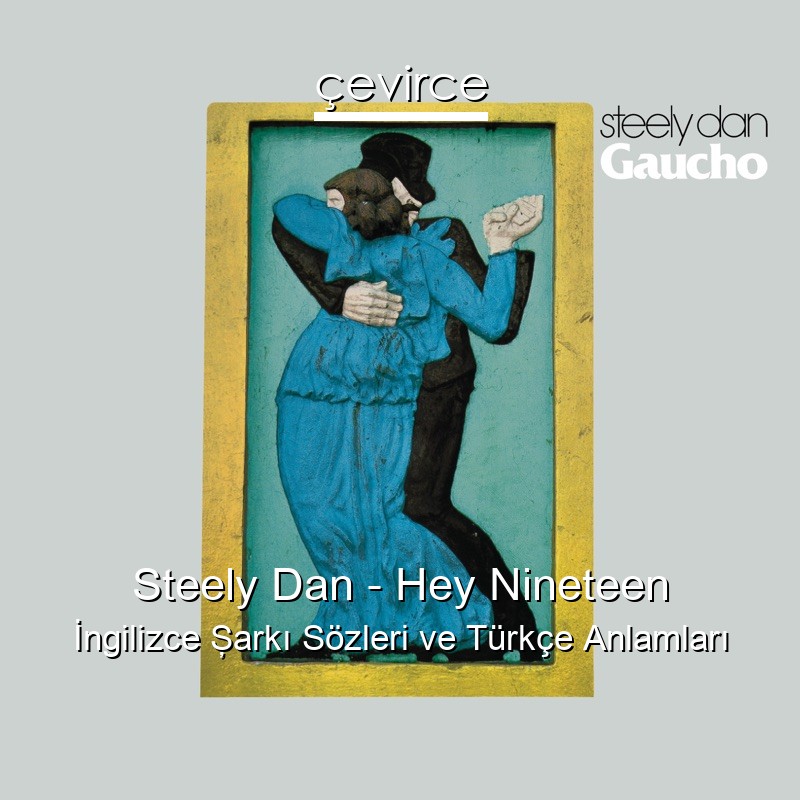 Steely Dan – Hey Nineteen İngilizce Şarkı Sözleri Türkçe Anlamları
