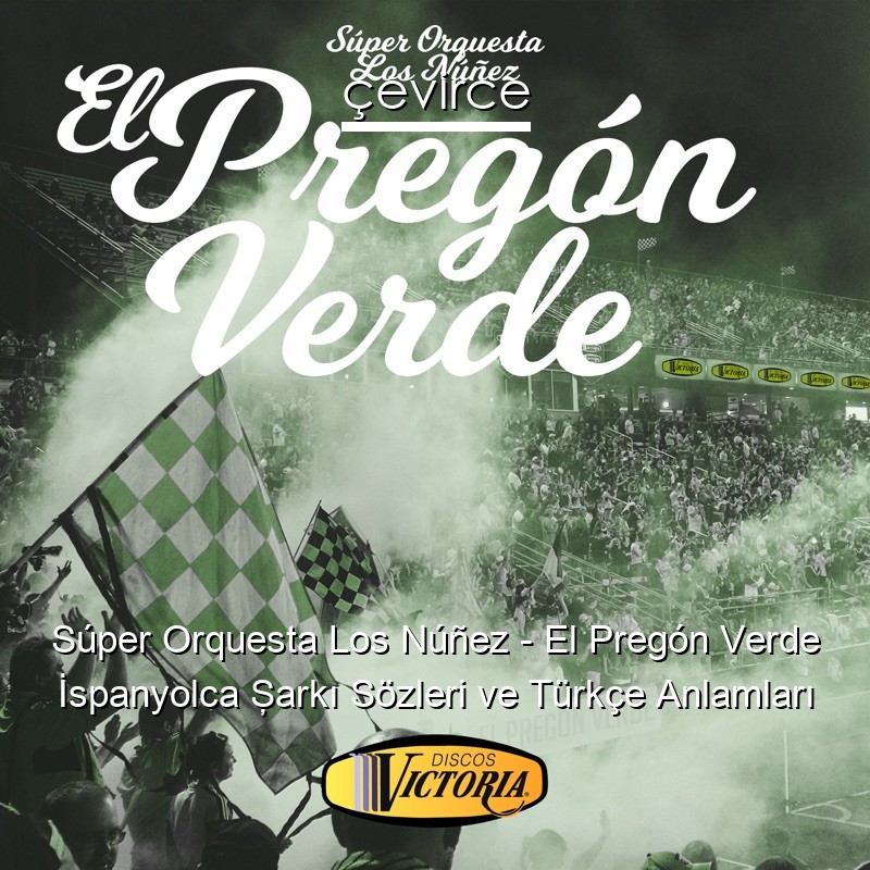 Súper Orquesta Los Núñez – El Pregón Verde İspanyolca Şarkı Sözleri Türkçe Anlamları