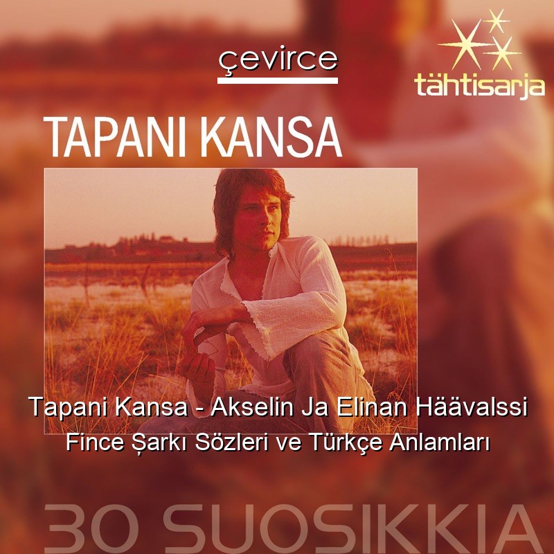 Tapani Kansa – Akselin Ja Elinan Häävalssi Fince Şarkı Sözleri Türkçe Anlamları