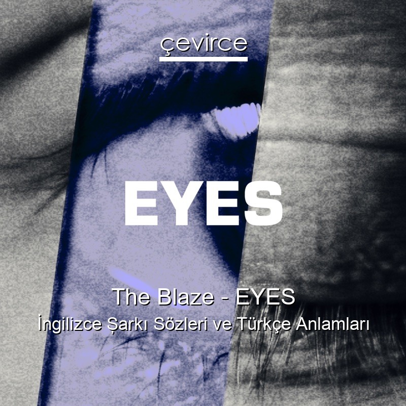 The Blaze – EYES İngilizce Şarkı Sözleri Türkçe Anlamları