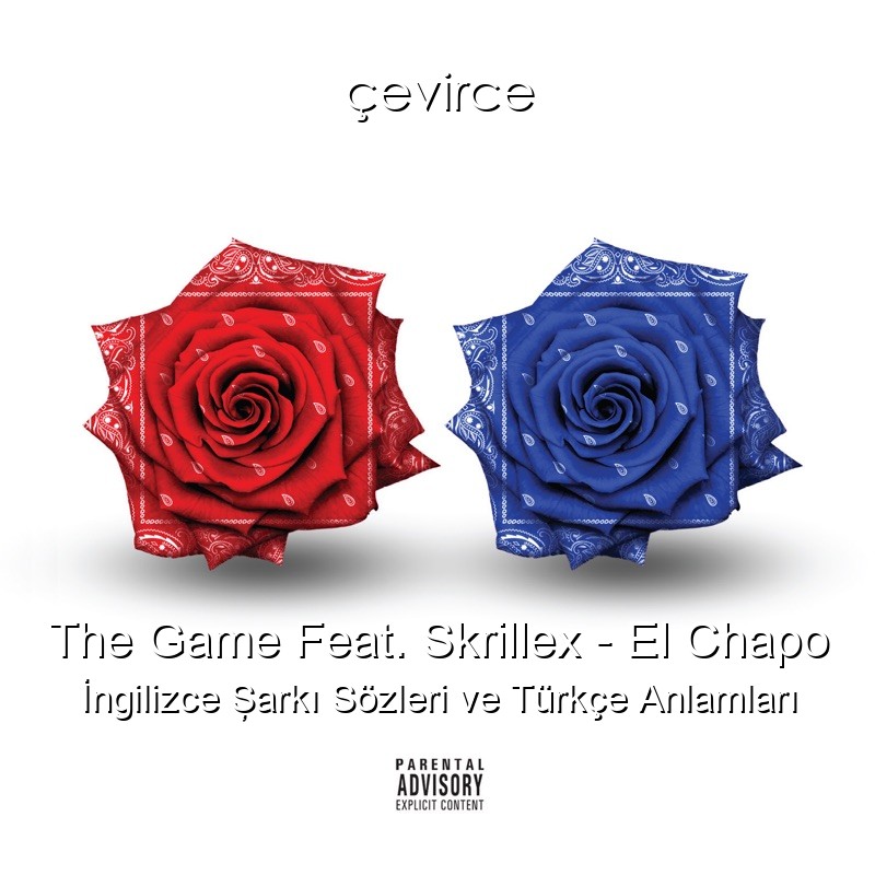 The Game Feat. Skrillex – El Chapo İngilizce Şarkı Sözleri Türkçe Anlamları