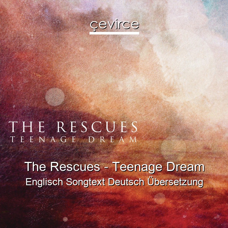 The Rescues – Teenage Dream Englisch Songtext Deutsch Übersetzung