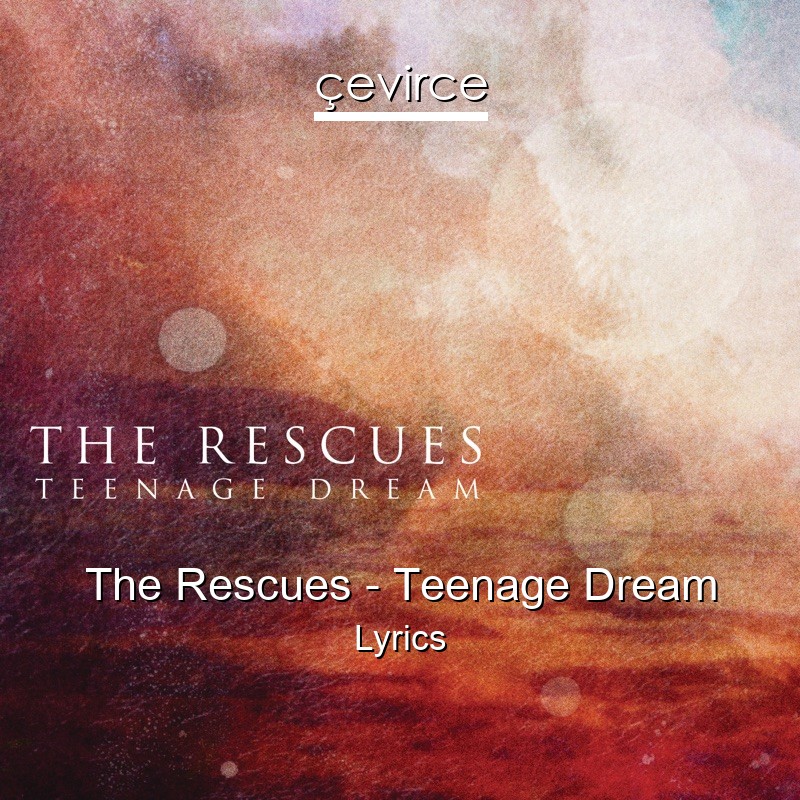 The Rescues – Teenage Dream Lyrics