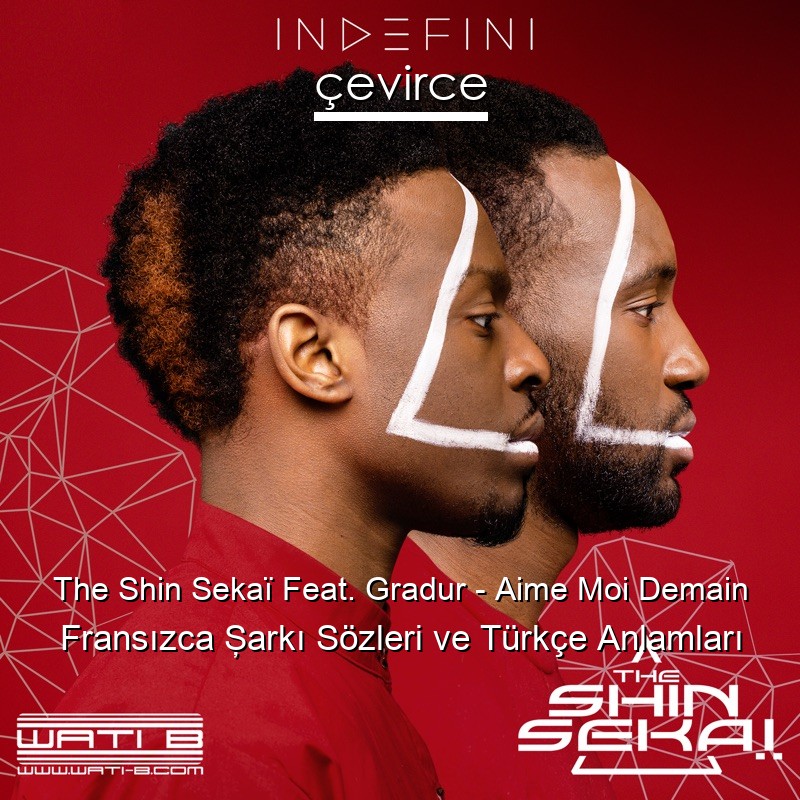 The Shin Sekaï Feat. Gradur – Aime Moi Demain Fransızca Şarkı Sözleri Türkçe Anlamları