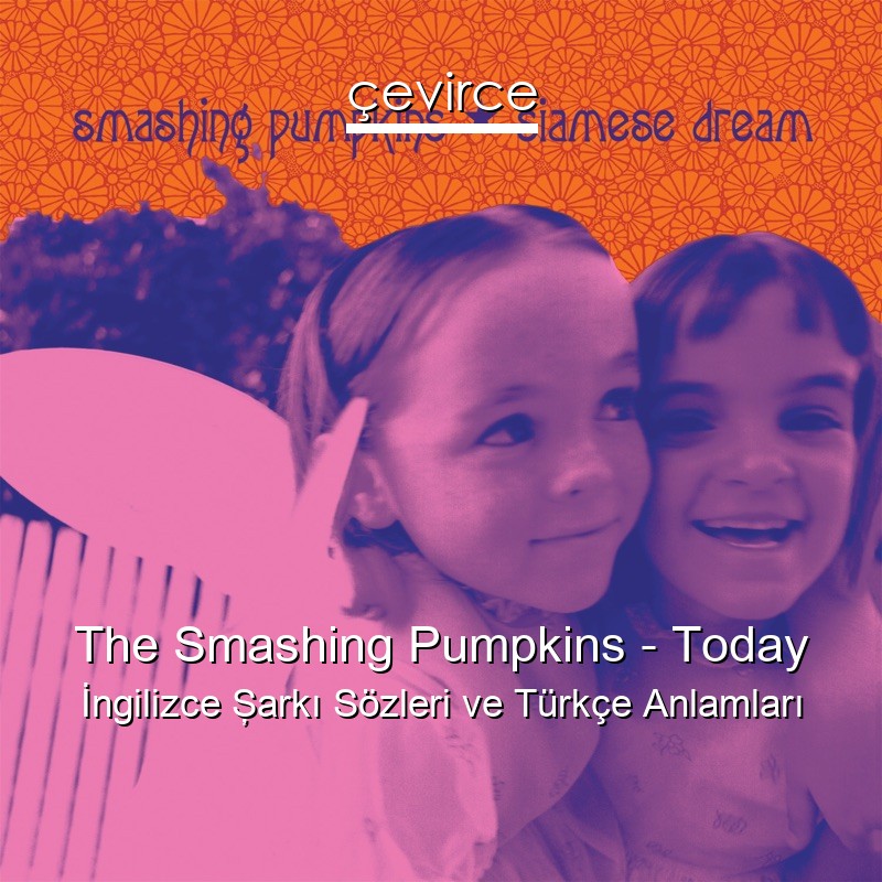 The Smashing Pumpkins – Today İngilizce Şarkı Sözleri Türkçe Anlamları