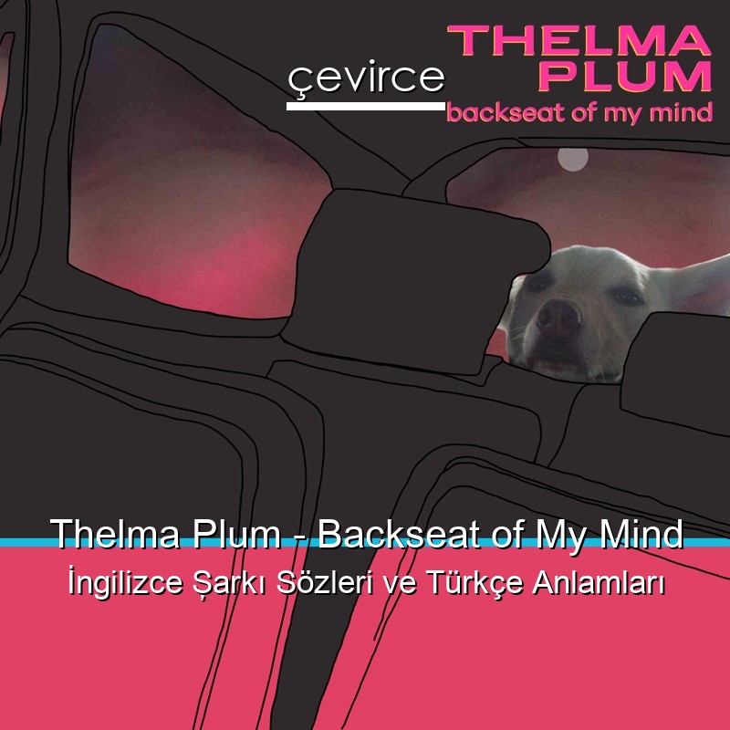 Thelma Plum – Backseat of My Mind İngilizce Şarkı Sözleri Türkçe Anlamları