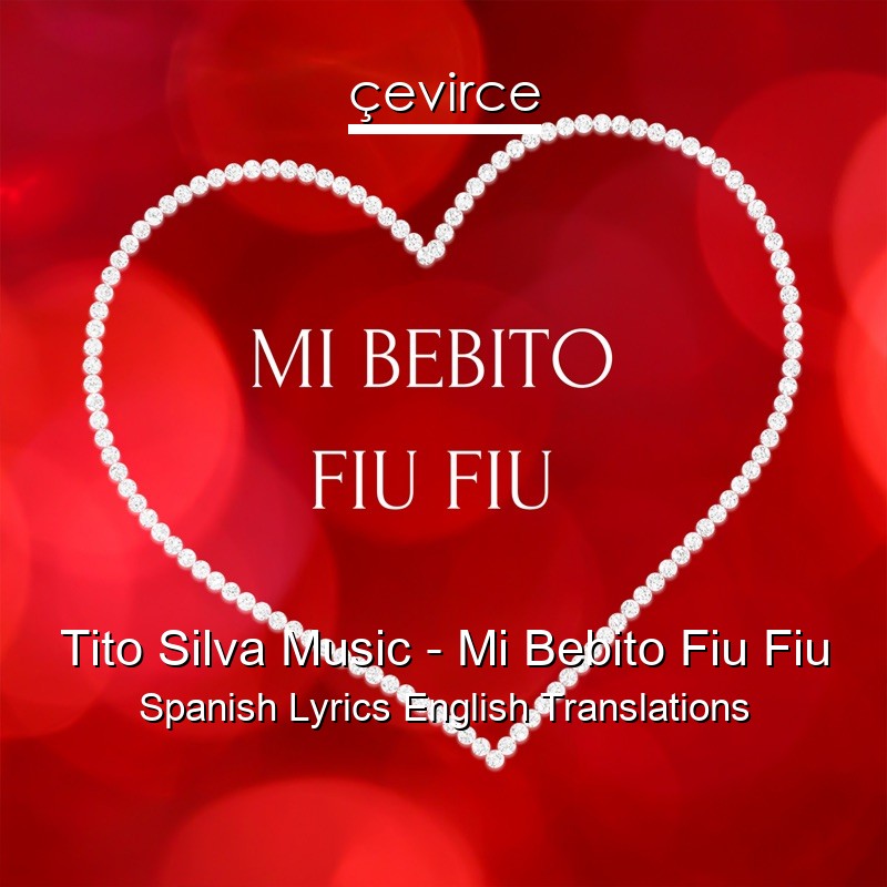 Tito Silva Music – Mi Bebito Fiu Fiu Spanish Lyrics English Translations