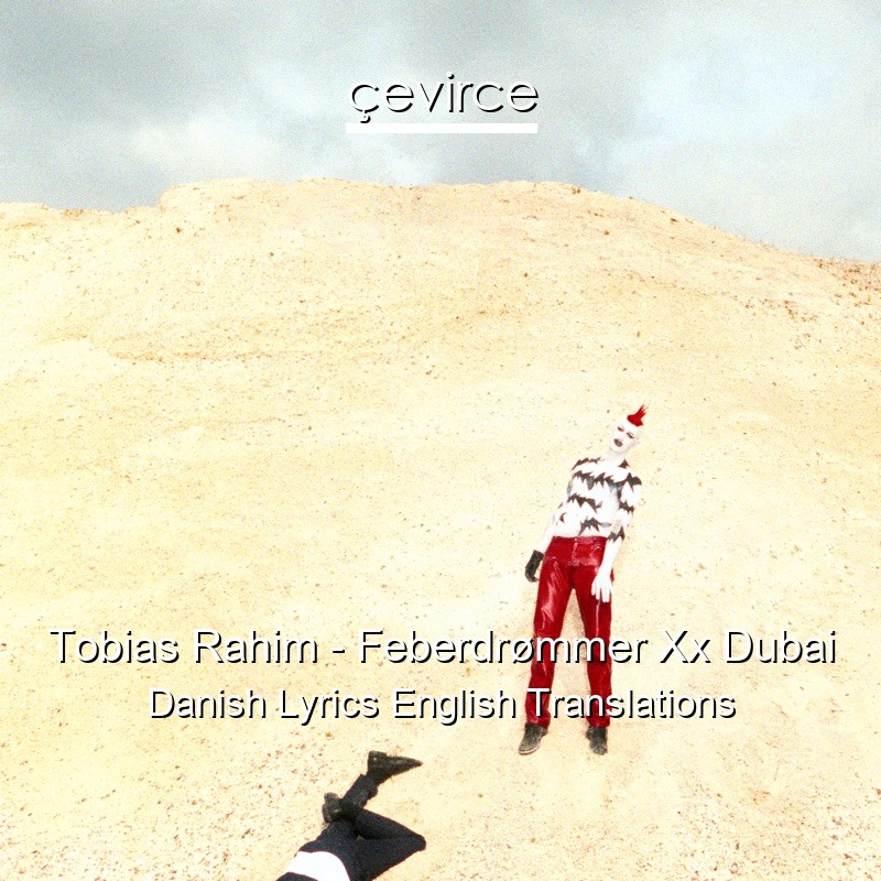 Tobias Rahim – Feberdrømmer Xx Dubai Danish Lyrics English Translations