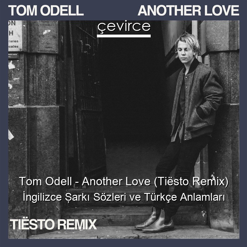 Tom Odell – Another Love (Tiësto Remix) İngilizce Şarkı Sözleri Türkçe Anlamları