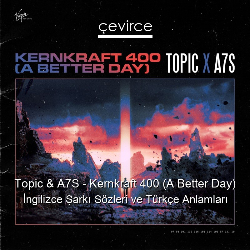 Topic & A7S – Kernkraft 400 (A Better Day) İngilizce Şarkı Sözleri Türkçe Anlamları