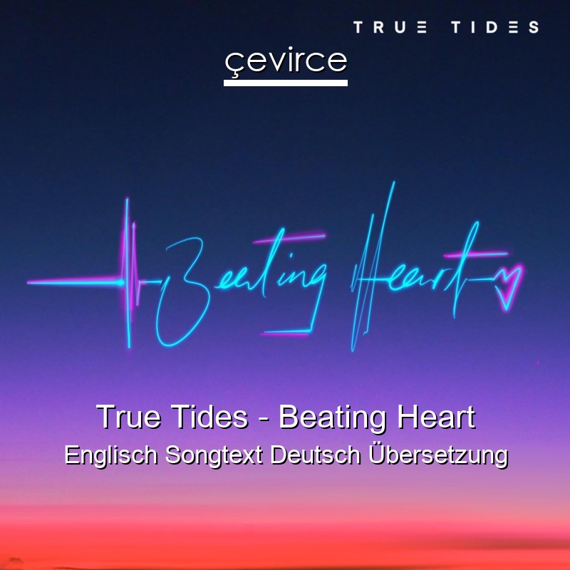 True Tides – Beating Heart Englisch Songtext Deutsch Übersetzung