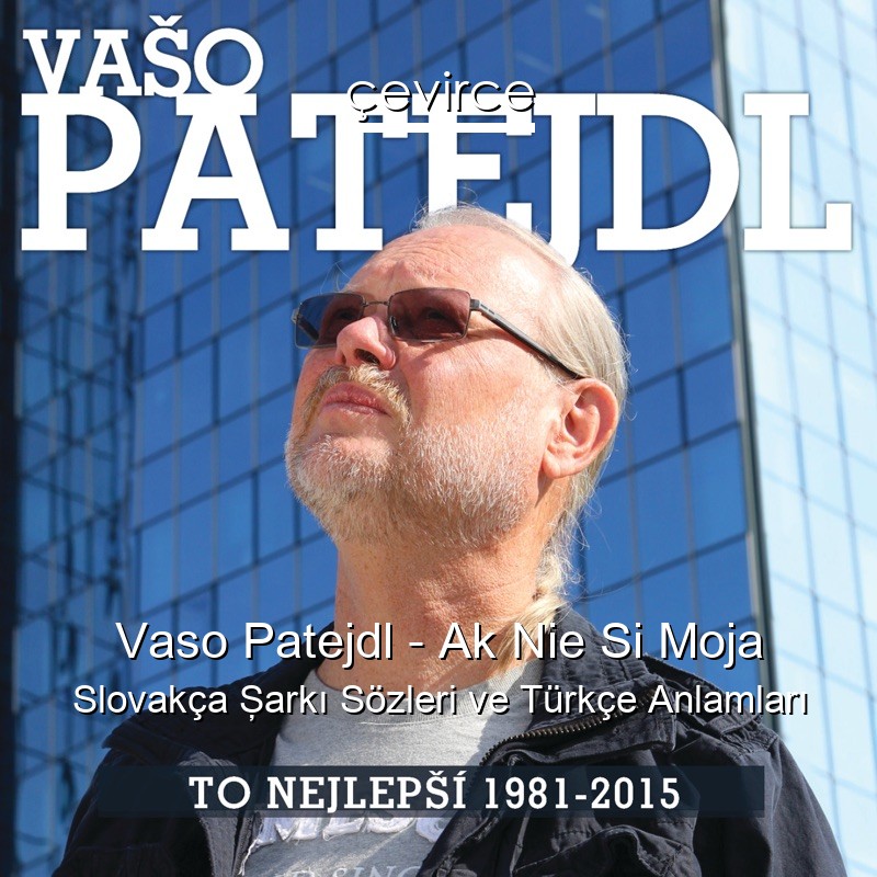 Vaso Patejdl – Ak Nie Si Moja Slovakça Şarkı Sözleri Türkçe Anlamları