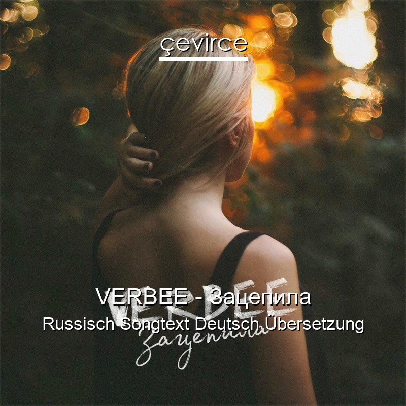 VERBEE – Зацепила Russisch Songtext Deutsch Übersetzung