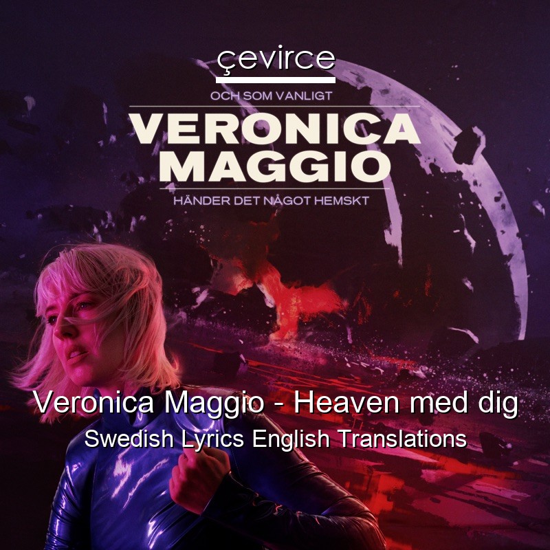Veronica Maggio – Heaven med dig Swedish Lyrics English Translations