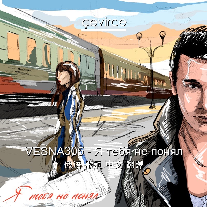 VESNA305 – Я тебя не понял 俄语 歌詞 中文 翻譯