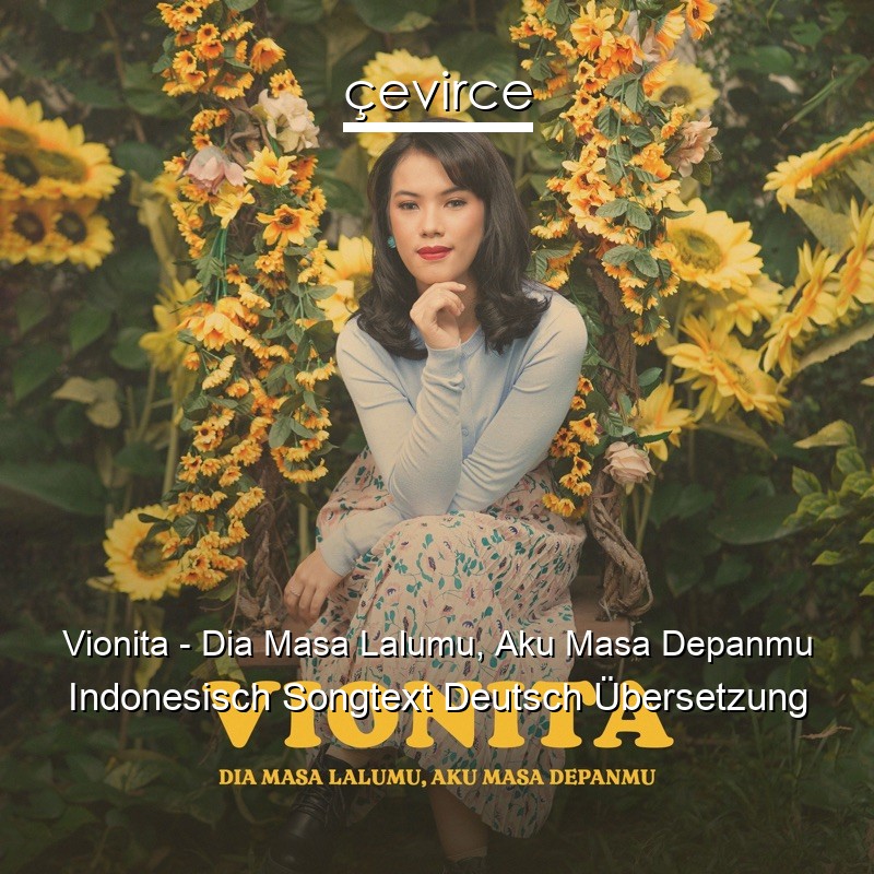 Vionita – Dia Masa Lalumu, Aku Masa Depanmu Indonesisch Songtext Deutsch Übersetzung