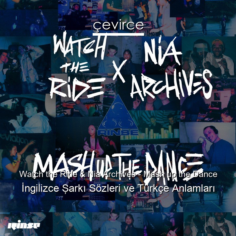 Watch the Ride & Nia Archives – Mash up the Dance İngilizce Şarkı Sözleri Türkçe Anlamları