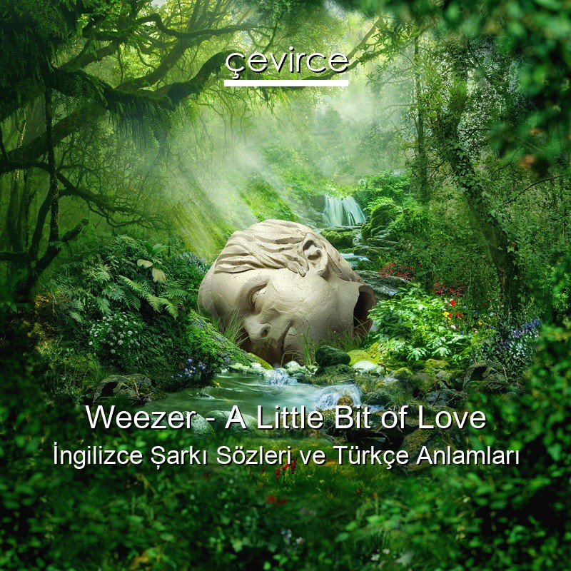 Weezer – A Little Bit of Love İngilizce Şarkı Sözleri Türkçe Anlamları