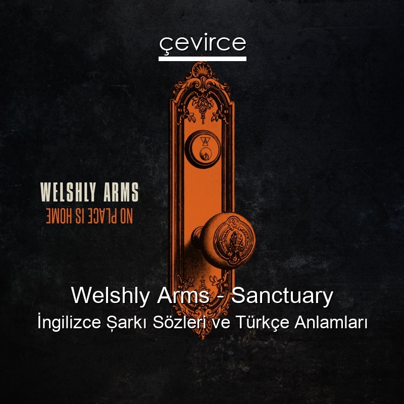Welshly Arms – Sanctuary İngilizce Şarkı Sözleri Türkçe Anlamları