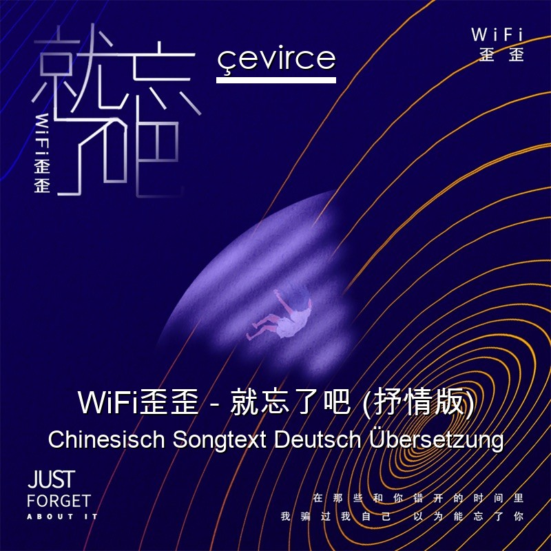 WiFi歪歪 – 就忘了吧 (抒情版) Chinesisch Songtext Deutsch Übersetzung