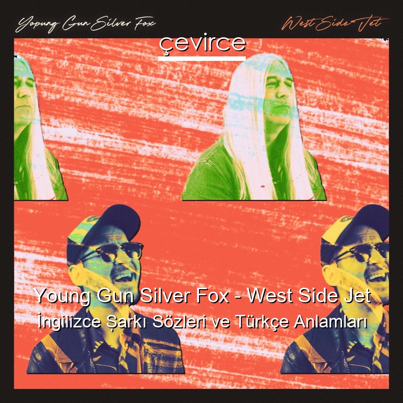 Young Gun Silver Fox – West Side Jet İngilizce Şarkı Sözleri Türkçe Anlamları