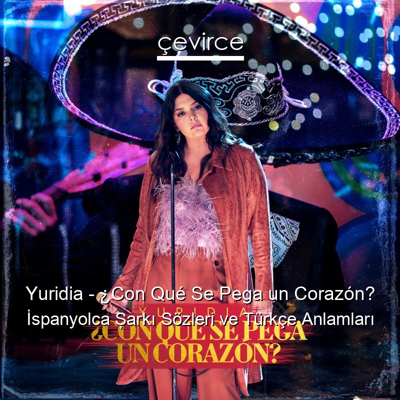 Yuridia – ¿Con Qué Se Pega un Corazón? İspanyolca Şarkı Sözleri Türkçe Anlamları