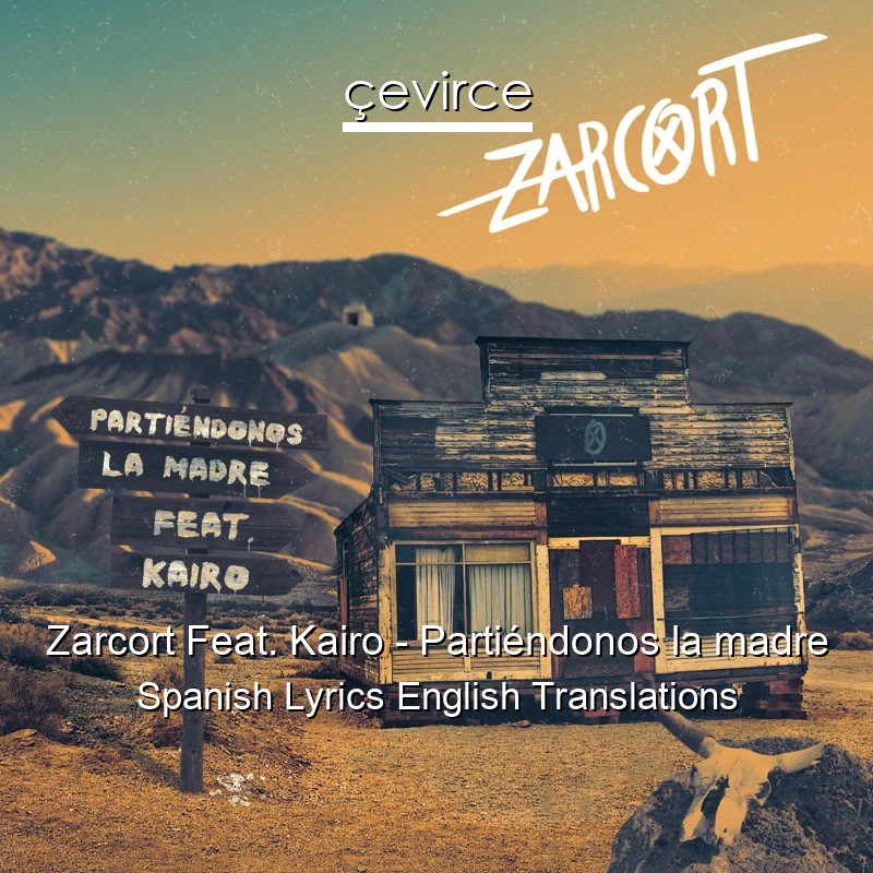 Zarcort Feat. Kairo – Partiéndonos la madre Spanish Lyrics English Translations