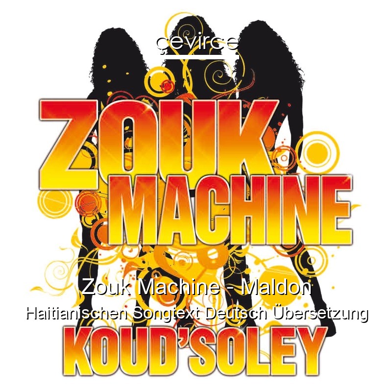 Zouk Machine – Maldon Haitianischen Songtext Deutsch Übersetzung