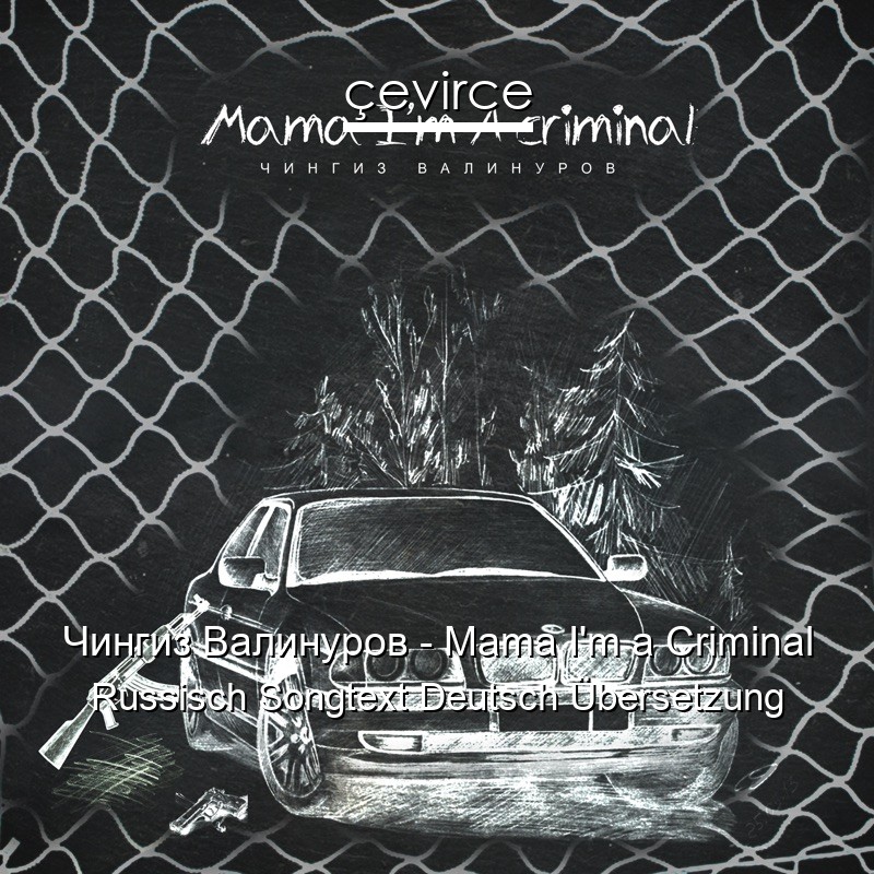 Чингиз Валинуров – Mama I’m a Criminal Russisch Songtext Deutsch Übersetzung