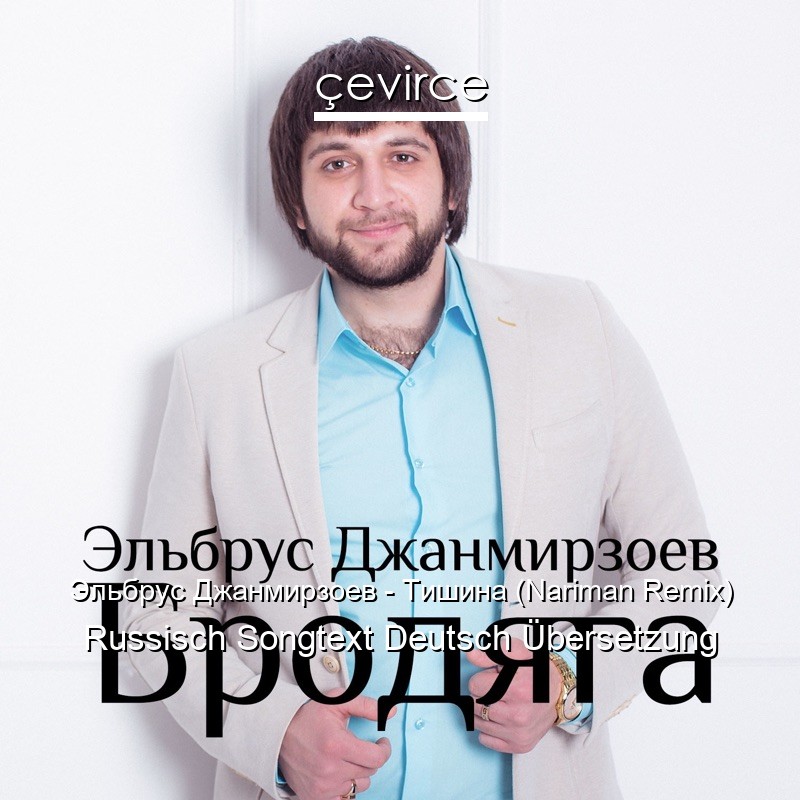 Эльбрус Джанмирзоев – Тишина (Nariman Remix) Russisch Songtext Deutsch Übersetzung