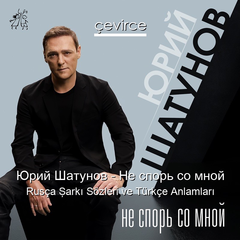 Юрий Шатунов – Не спорь со мной Rusça Şarkı Sözleri Türkçe Anlamları