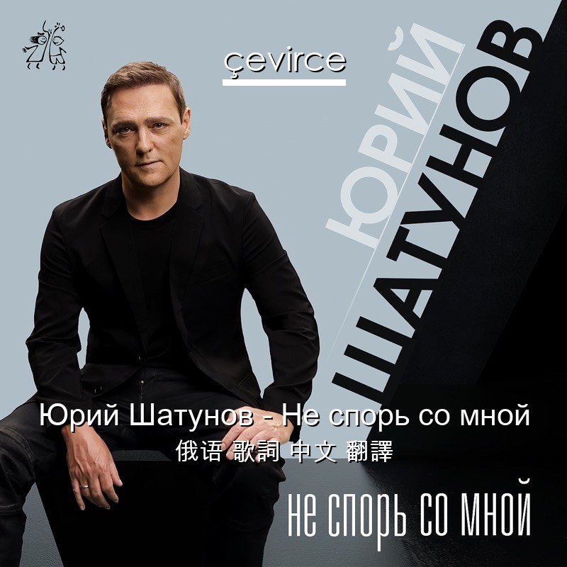 Юрий Шатунов – Не спорь со мной 俄语 歌詞 中文 翻譯