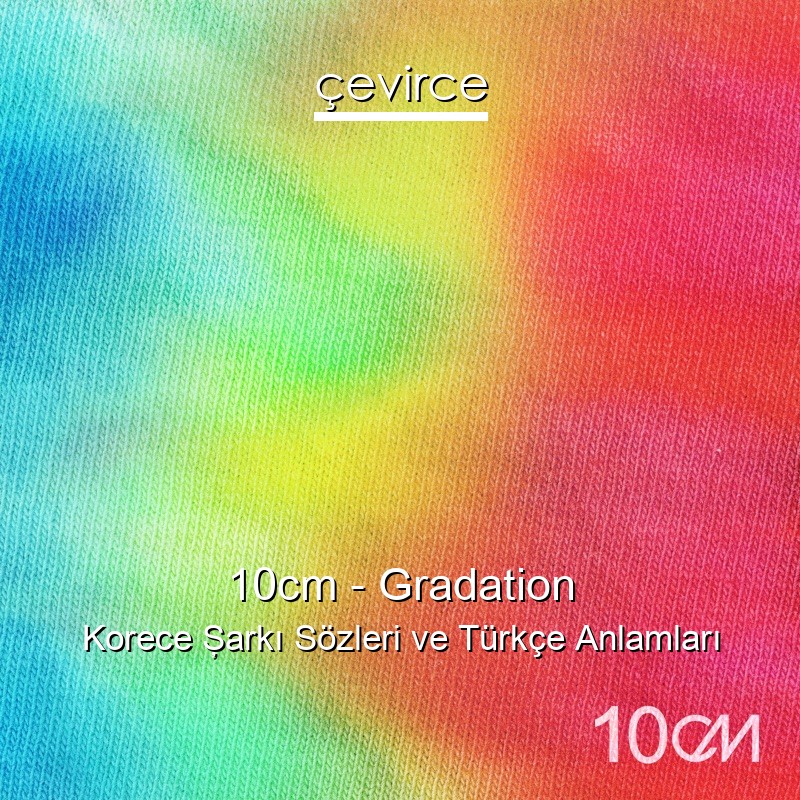 10cm – Gradation Korece Şarkı Sözleri Türkçe Anlamları