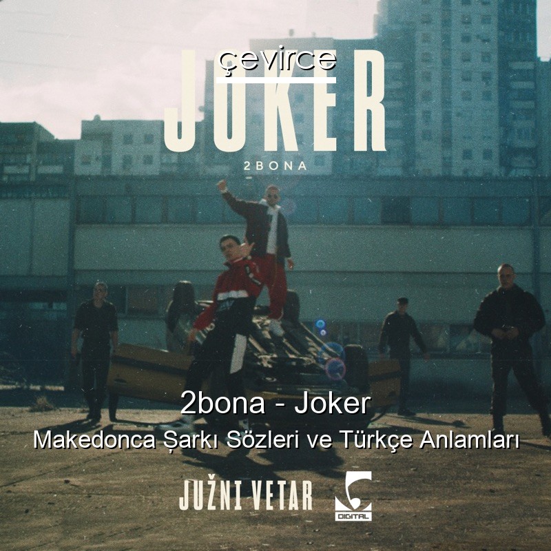 2bona – Joker Makedonca Şarkı Sözleri Türkçe Anlamları