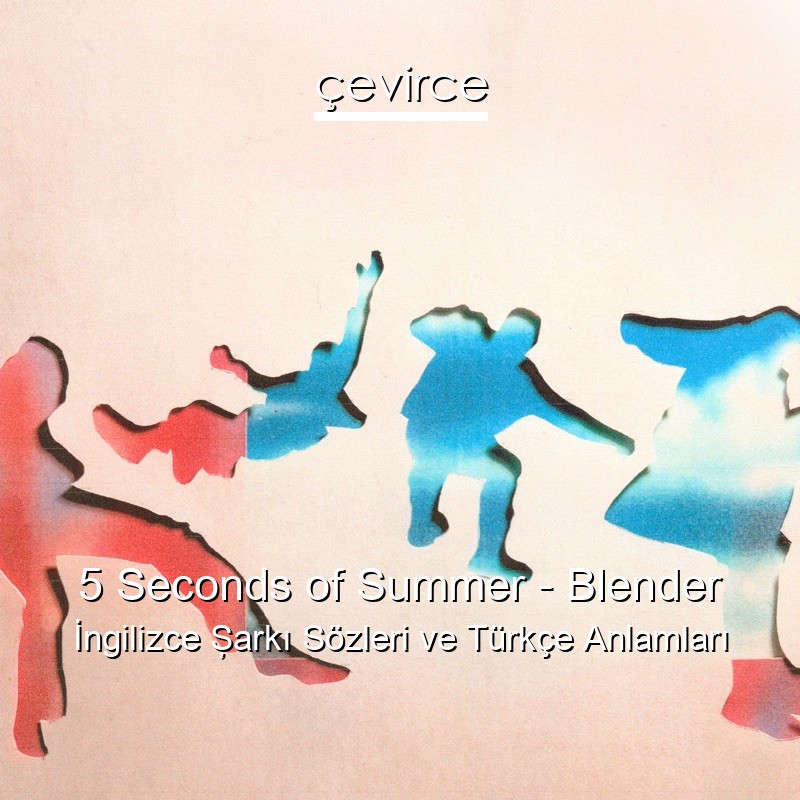 5 Seconds of Summer – Blender İngilizce Şarkı Sözleri Türkçe Anlamları