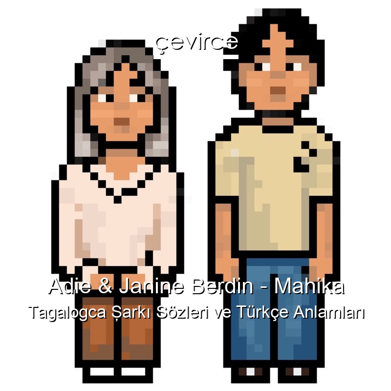Adie & Janine Berdin – Mahika Tagalogca Şarkı Sözleri Türkçe Anlamları