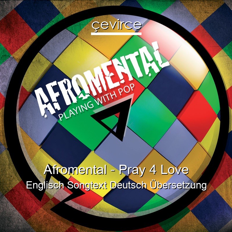 Afromental – Pray 4 Love Englisch Songtext Deutsch Übersetzung