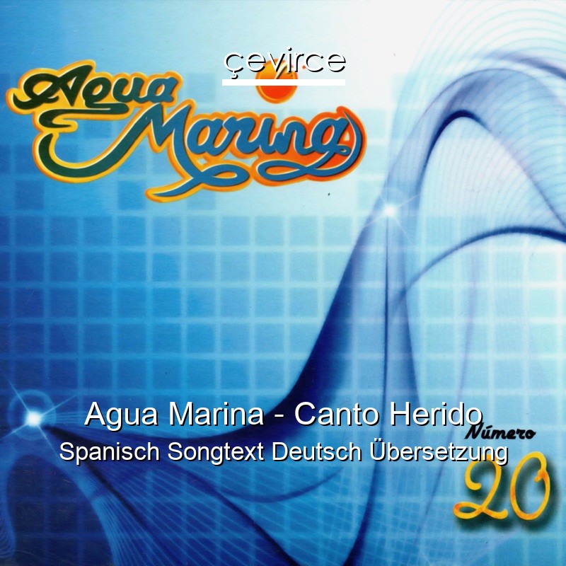 Agua Marina – Canto Herido Spanisch Songtext Deutsch Übersetzung