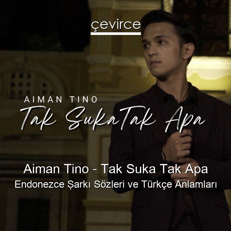 Aiman Tino – Tak Suka Tak Apa Endonezce Şarkı Sözleri Türkçe Anlamları