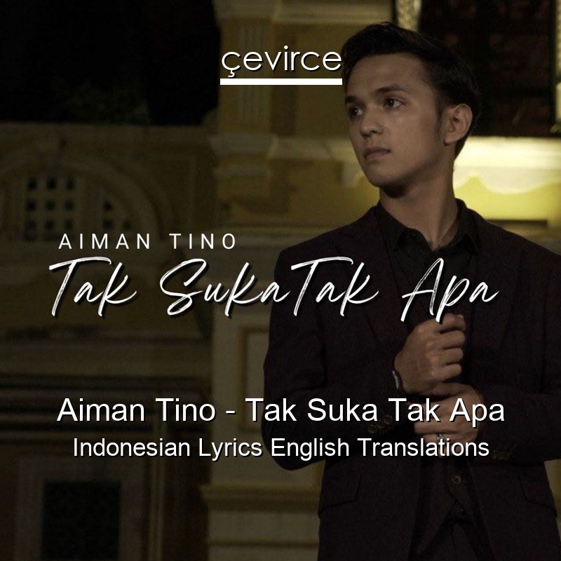 Aiman Tino – Tak Suka Tak Apa Indonesian Lyrics English Translations