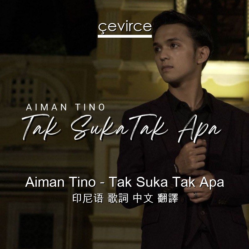 Aiman Tino – Tak Suka Tak Apa 印尼语 歌詞 中文 翻譯