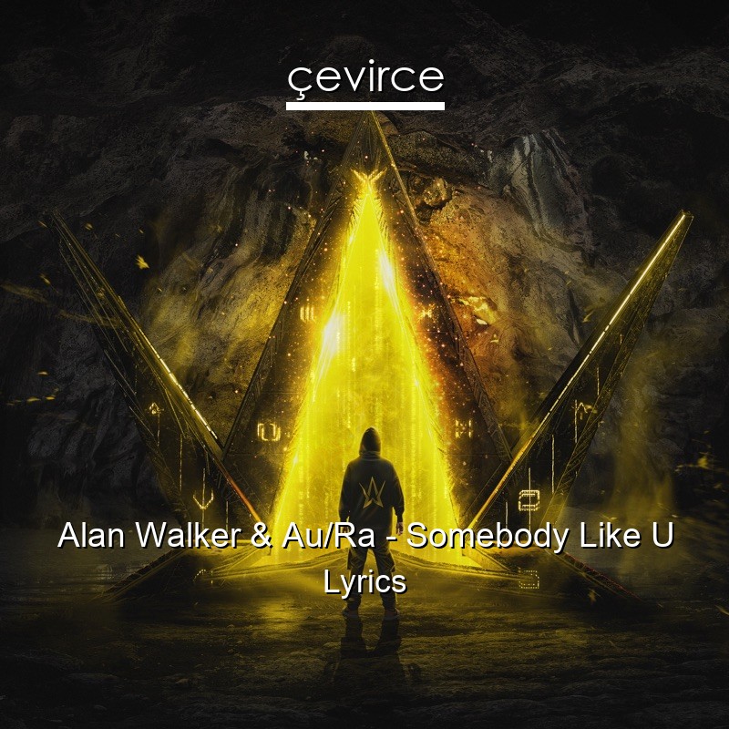 Alan Walker & Au/Ra – Somebody Like U Lyrics