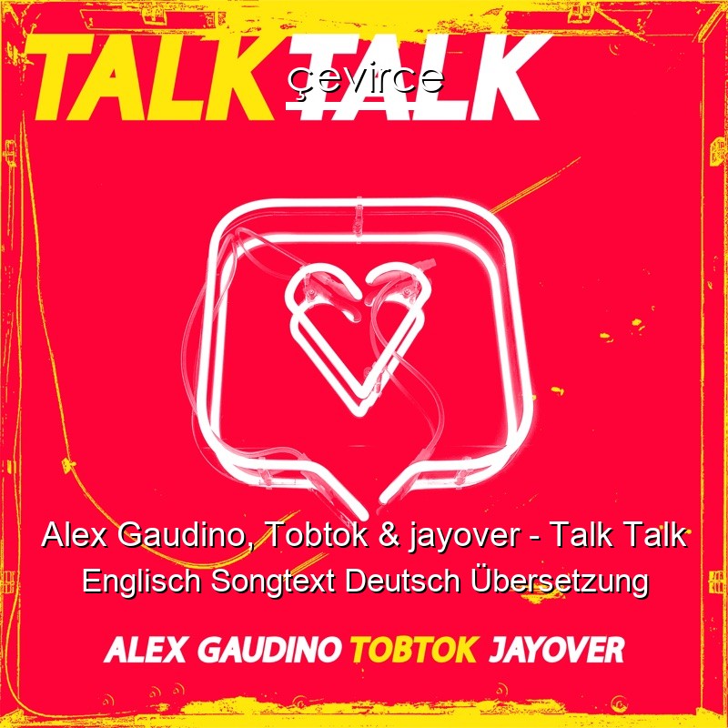 Alex Gaudino, Tobtok & jayover – Talk Talk Englisch Songtext Deutsch Übersetzung