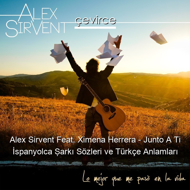 Alex Sirvent Feat. Ximena Herrera – Junto A Ti İspanyolca Şarkı Sözleri Türkçe Anlamları