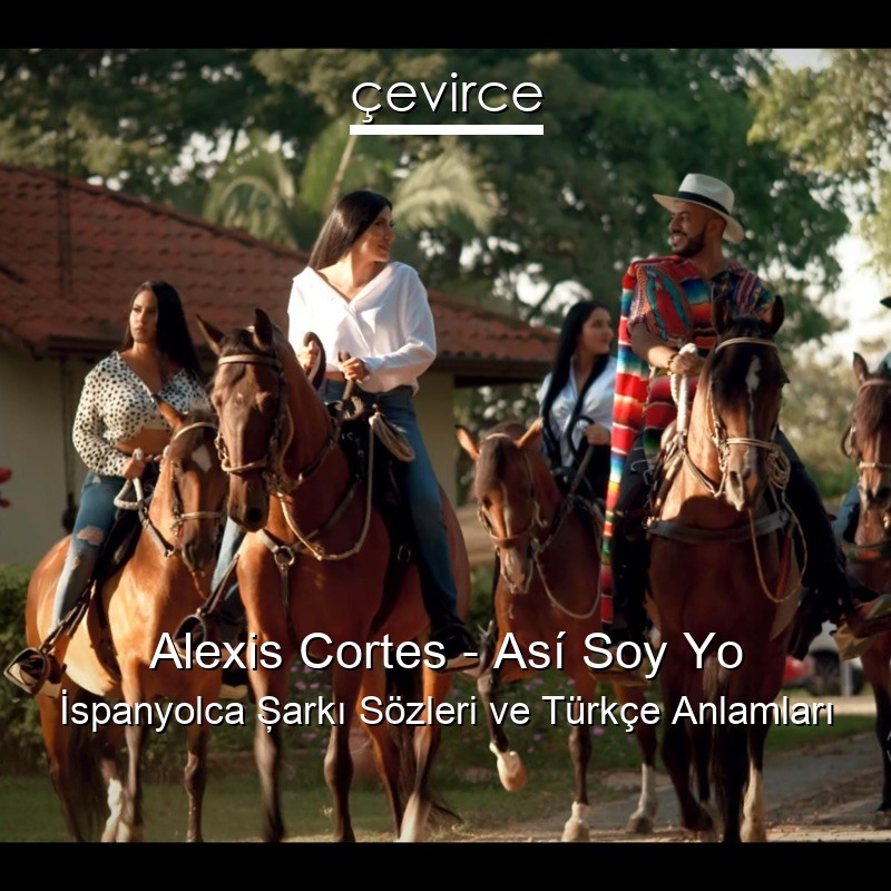 Alexis Cortes – Así Soy Yo İspanyolca Şarkı Sözleri Türkçe Anlamları