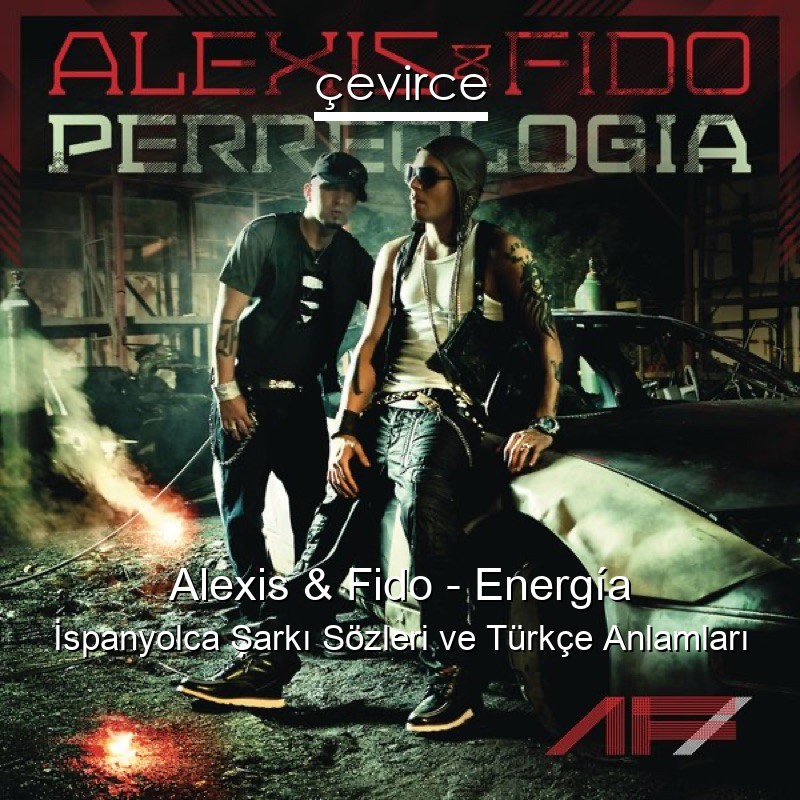 Alexis & Fido – Energía İspanyolca Şarkı Sözleri Türkçe Anlamları