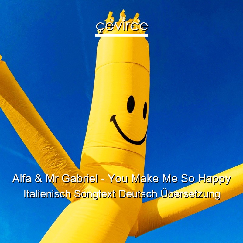 Alfa & Mr Gabriel – You Make Me So Happy Italienisch Songtext Deutsch Übersetzung