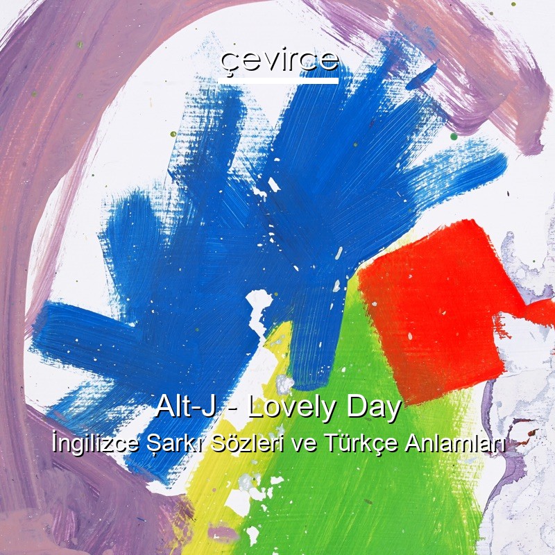 Alt-J – Lovely Day İngilizce Şarkı Sözleri Türkçe Anlamları